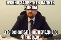 нужно запретить валить боком это оскорбление переднего привода