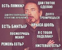 Есть лямки? Дай глоток сделаю Есть бинты? Ремень есть? Я с тобой поделаю? Крыса шоль Посмотришь меня? Кистевые есть? Дай прот попробовать, а то я тоже хочу купить Долго тренируешься