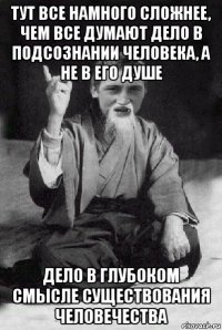 тут все намного сложнее, чем все думают дело в подсознании человека, а не в его душе дело в глубоком смысле существования человечества