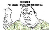 Лоскутик
Труп существа ??-ГО уровня (босс)