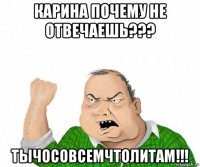 карина почему не отвечаешь??? тычосовсемчтолитам!!!