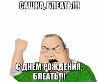 сашка, блеать!!! с днем рождения, блеать!!!