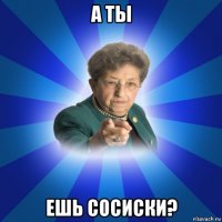 а ты ешь сосиски?