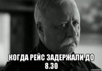  когда рейс задержали до 8.30