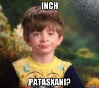 inch patasxani?