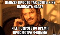 нельзя просто так взять и не написать насте и ее подруге во время просмотра фильма