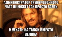 администратор тренировочного чата не может так просто взять и уехать на такси вместо велика