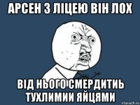 арсен з ліцею він лох від нього смердитиь тухлимии яйцями