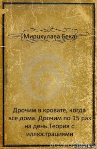 Мирцхулава Бека Дрочим в кровате, когда все дома. Дрочим по 15 раз на день.Теория с иллюстрациями