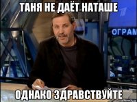 таня не даёт наташе однако здравствуйте