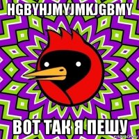 hgbyhjmyjmkjgbmy вот так я пешу