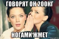 говорят он 200кг ногами жмет