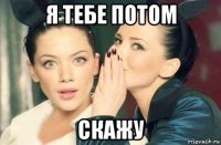 я тебе потом скажу