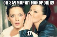 он зачморил макорошку :d