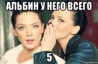 альбин у него всего 5