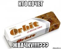 кто хочет жвачку!!!!???