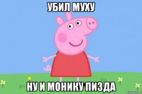 убил муху ну и монику пизда