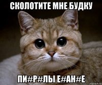 сколотите мне будку пи#р#лы е#ан#е