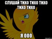 слушай тихо тихо тихо тихо тихо я ооо