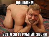 пошалим всего за 18 рублей! звони