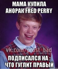 мама купила анорак fred perry подписался на : что гуглит правый