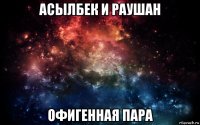 асылбек и раушан офигенная пара