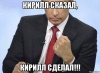 кирилл сказал, кирилл сделал!!!