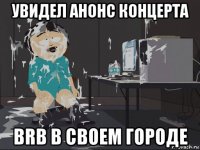 увидел анонс концерта brb в своем городе