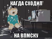 кагда сходил на впмску