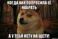 когда аня попросила её набрать а у тебя нету на щету!