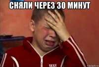 сняли через 30 минут 