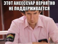 этот аксессуар вероятно не поддерживается 