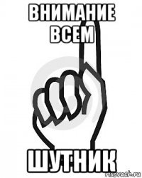 внимание всем шутник