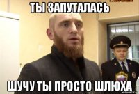 ты запуталась шучу ты просто шлюха