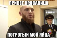 привет кросавица потрогыи мой яйца