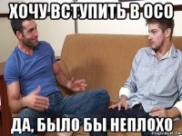 хочу вступить в осо да, было бы неплохо