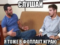 слушай я тоже в фоллаут играю