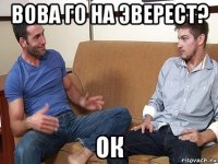 вова го на эверест? ок