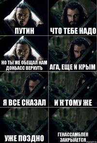 Путин Что тебе надо Но ты же обещал нам Донбасс вернуть Ага, еще и Крым Я все сказал и к тому же уже поздно ГенАссамблея закрыается