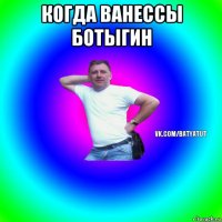 когда ванессы ботыгин 