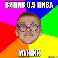 випив 0,5 пива мужик