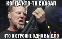 когда кто-то сказал что в строяке одно быдло