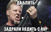 да блять задрали ходить с avp