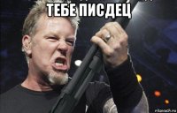 тебе писдец 