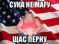 сука не магу щас пёрну