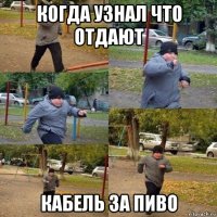 когда узнал что отдают кабель за пиво