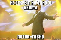 не открыл ни одного билета лотка=говно