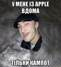 у мене із apple вдома тільки кампот