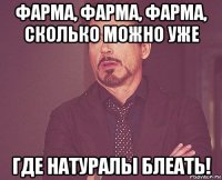 фарма, фарма, фарма, сколько можно уже где натуралы блеать!