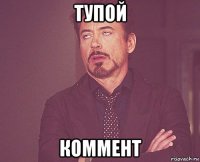 тупой коммент